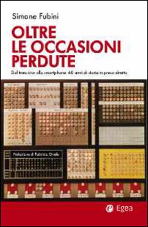 Oltre le occasioni perdute. Dal transistor allo smartphone. 60 anni di storia in presa diretta Simone Fubini
