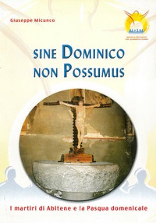 Sine dominico non possumus. I martiri di Abitene e la Pasqua domenicale. Testo latino e italiano Giuseppe Micunco