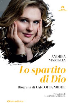 Lo spartito di Dio. Biografia di Carlotta Nobile Andrea Maniglia