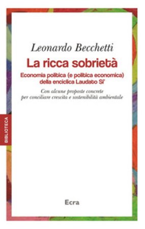 La ricca sobrietà. Economia politica (e politica economica) della enciclica Laudato Si'. Con alcune proposte concrete per conciliare crescita e 