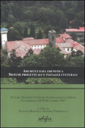 Architettura eremitica. Sistemi progettuali e paesaggi culturali. Atti del secondo Convengo internazionale di studi (Vallombrosa 24-25 settembre, 2011