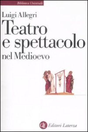 Teatro e spettacolo nel Medioevo Luigi Allegri