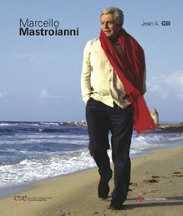Marcello Mastroianni. Ediz. illustrata Jean A. Gili