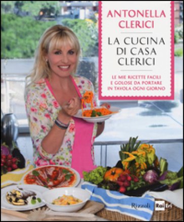 La cucina di casa Clerici. Ediz. illustrata Antonella Clerici