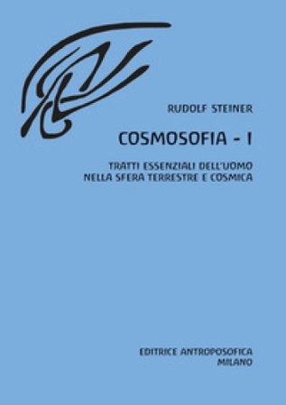 Cosmosofia. Vol. 1: Tratti essenziali dell'Uomo nella sfera terrestre e cosmica Rudolph Steiner
