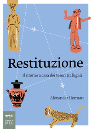 Restituzione. Il ritorno a casa dei tesori trafugati Alexander Herman
