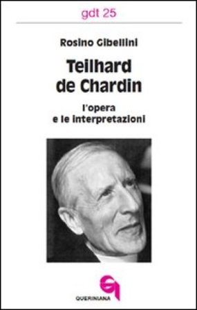 Teilhard de Chardin: l'opera e le interpretazioni Rosino Gibellini