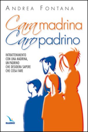 Cara madrina, caro padrino. Intrattenimento con una madrina, un padrino che desidera sapere che cosa fare Andrea Fontana