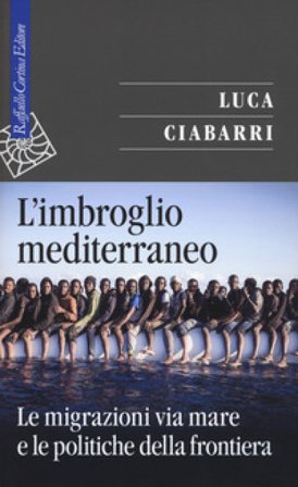 L'imbroglio mediterraneo. Le migrazioni via mare e le politiche della frontiera Luca Ciabarri