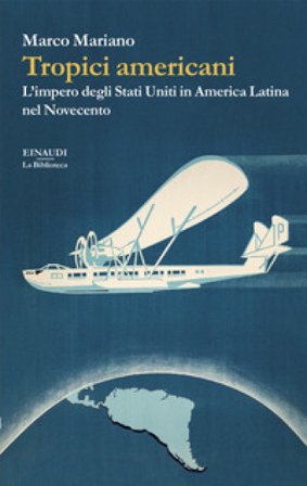 Tropici americani. L'impero degli Stati Uniti in America Latina nel Novecento Marco Mariano