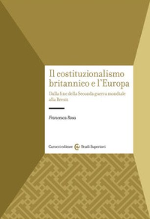 Il costituzionalismo britannico e l'Europa. Dalla fine della Seconda guerra mondiale alla Brexit Francesca Rosa