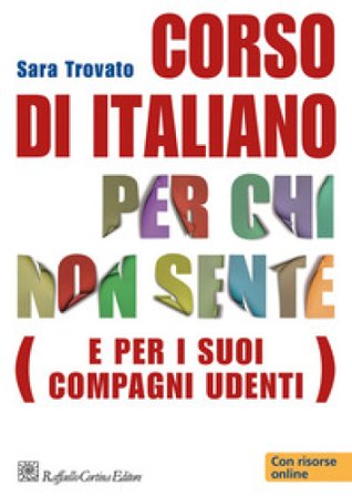 Corso di italiano per chi non sente (e per i suoi compagni udenti). Con risorse online Sara Trovato
