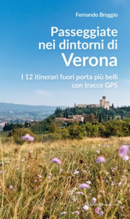 Passeggiate nei dintorni di Verona. I 12 itinerari fuori porta più belli con tracce GPS Fernando Broggio