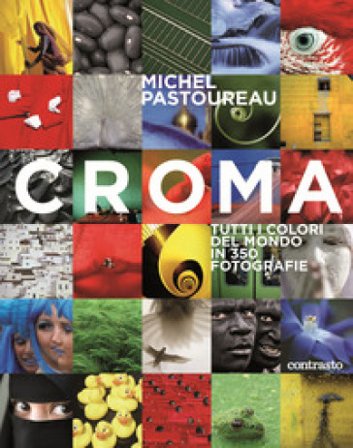Croma. Tutti i colori del mondo in 350 fotografie. Ediz. a colori Michel Pastoureau