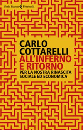 All'inferno e ritorno. Per la nostra rinascita sociale ed economica Carlo Cottarelli