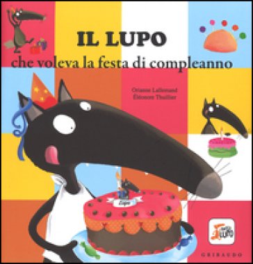 Il lupo che voleva la festa di compleanno. Ediz. illustrata Orianne Lallemand