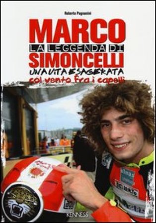 La leggenda di Marco Simoncelli. Una vita esagerata col vento fra i capelli Roberto Pagnanini