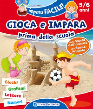 Gioca e impara prima della scuola. Giochi, grafismi, lettere, numeri. Ediz. a colori Roberta Fanti