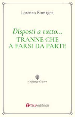 Disposti a tutto... tranne che a farsi da parte. Piccolo elogio e guida ai ministeri ecclesiali Lorenzo Romagna