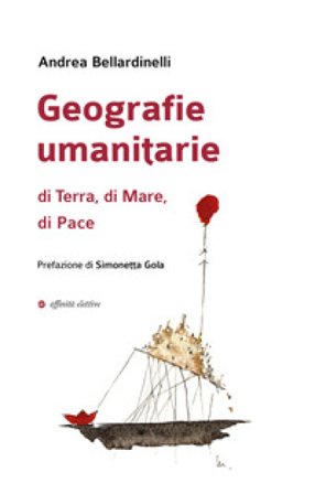 Geografie umanitarie di terra, di mare, di pace Andrea Bellardinelli
