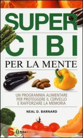 Super cibi per la mente. Un programma alimentare per proteggere il cervello e rafforzare la memoria Neal D. Barnard