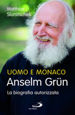 Uomo e monaco. Anselm Grün. La biografia autorizzata Anselm Grün