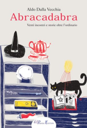 Abracadabra. Venti incontri e storie oltre l'ordinario Aldo Dalla Vecchia