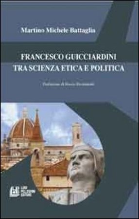 Francesco Guicciardini tra scienza etica e politica Martino Michele Battaglia