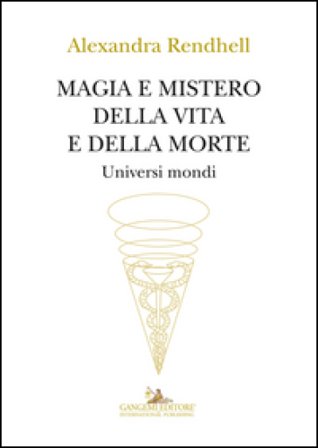 Magia e mistero della vita e della morte. Universi mondi Alexandra Rendhell