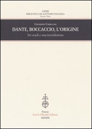 Dante, Boccaccio, l'origine. Sei studi e una introduzione Giuseppe Chiecchi