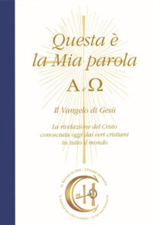 Questa è la mia parola. Alfa e Omega. Il Vangelo di Gesù. La rivelazione del Cristo conosciuta ormai dai veri cristiani in tutto il mondo Gabriele