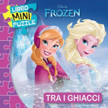 Tra i ghiacci. Frozen. Libro mini puzzle. Ediz. a colori Walt Disney