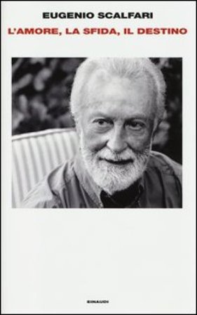 L'amore, la sfida, il destino. Il tavolo dove si gioca il senso della vita Eugenio Scalfari