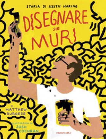 Disegnare sui muri. Storia di Keith Haring. Ediz. a colori Matthew Burgess