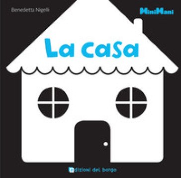 La casa. Minimani. Ediz. illustrata Benedetta Nigelli