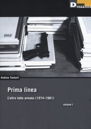 Prima linea. Vol. 1: L' altra lotta armata (1974-1981) Andrea Tanturli