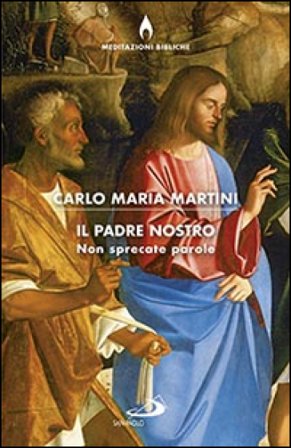 Il Padre nostro, non sprecate parole Carlo Maria Martini