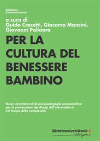 Per la cultura del benessere bambino. Nuovi orientamenti di psicopedagogia psicoanalitica per la prevenzione dei disagi dell'età evolutiva nel tempo 