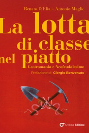 La lotta di classe nel piatto. Gastromania e neofeudalesimo Renato D'Elia