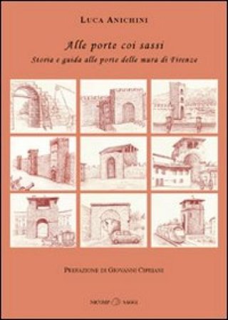 Alle porte coi sassi. Storia e guida alle porte delle mura di Firenze Luca Anichini