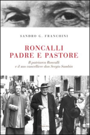 Roncalli padre e pastore. Il Patriarca Roncalli e il suo cancelliere don Sergio Sambin Sandro G. Franchini