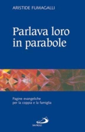Parlava loro in parabole. Pagine evangeliche per la coppia e la famiglia Aristide Fumagalli