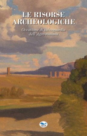 Le risorse archeologiche. Occasione di salvaguardia dell'Agro romano Massimiliano Serriello