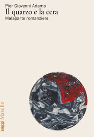 Il quarzo e la cera. Malaparte romanziere Pier Giovanni Adamo