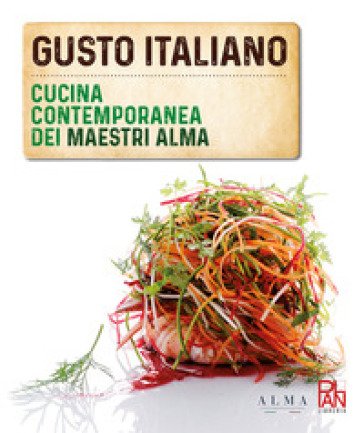 Gusto italiano. Cucina contemporanea dei maestri ALMA Luciano Tona