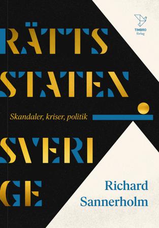 Rättsstaten Sverige : skandaler, kriser, politik - Bok av Richard Sannerholm - Inbunden