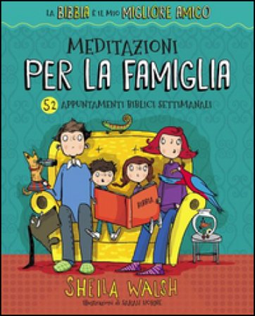 Meditazioni per la famiglia. 52 appuntamenti biblici settimanali Sheila Walsh