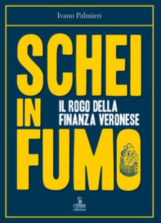 Schei in fumo. Il rogo della finanza veronese Ivano Palmieri