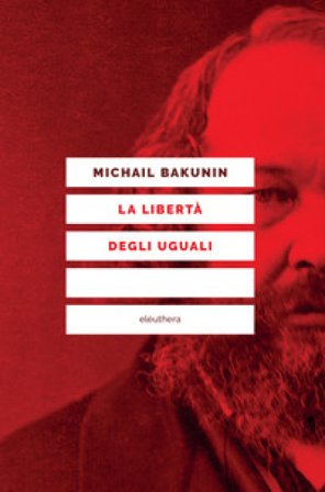 La libertà degli uguali Michail Aleksandrovic Bakunin