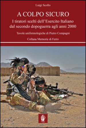 A colpo sicuro. I tiratori scelti dell'Esercito italiano dal secondo dopoguerra agli anni 2000 Luigi Scollo